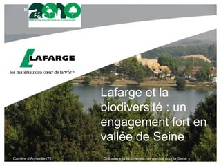 DIVISION OU ACTIVITÉ
Lafarge et la
biodiversité : un
engagement fort en
vallée de Seine
Carrière d’Anneville (76) Colloque « la biodiversité, un combat pour la Seine »
 