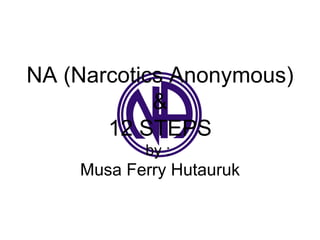 NA (Narcotics Anonymous) & 12 STEPS by :  Musa Ferry Hutauruk 