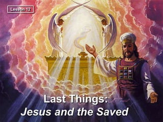 Last Things:
Jesus and the Saved
Lesson 12
 