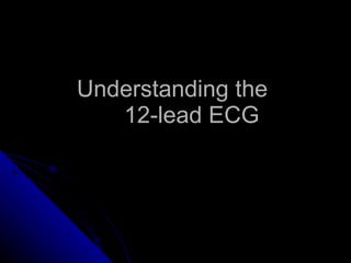 Understanding the    12-lead ECG 