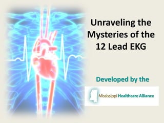 Unraveling the
Mysteries of the
12 Lead EKG
Developed by the
 