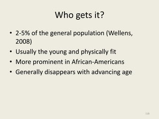 Who gets it?
• 2-5% of the general population (Wellens,
2008)
• Usually the young and physically fit
• More prominent in African-Americans
• Generally disappears with advancing age
118
 