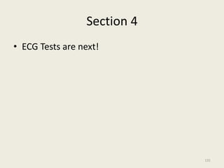 Section 4
• ECG Tests are next!
131
 
