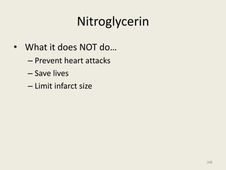 Nitroglycerin
• What it does NOT do…
– Prevent heart attacks
– Save lives
– Limit infarct size
208
 
