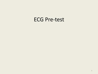 ECG Pre-test
3
 