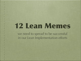 we need to spread to be successful
in our Lean Implementation efforts
 