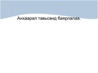 Анхаарал тавьсанд баярлалаа.
 