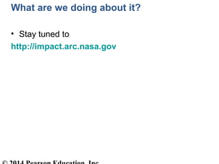 What are we doing about it?
• Stay tuned to
http://impact.arc.nasa.gov
 