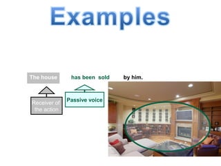 The house has been sold by him.
Receiver of
the action
Passive voice
 