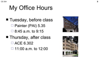 My Office Hours Tuesday, before class Painter (PAI) 5.35 8:45 a.m. to 9:15 Thursday, after class ACE 6.302 11:00 a.m. to 12:00 