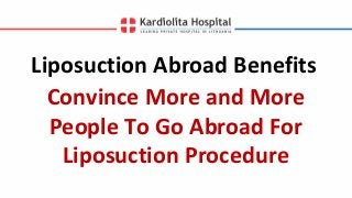 Liposuction Abroad Benefits
Convince More and More
People To Go Abroad For
Liposuction Procedure
 