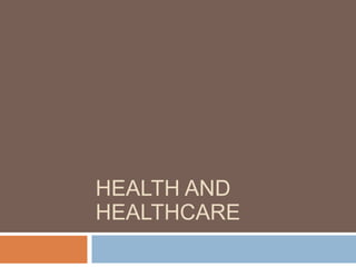 HEALTH AND
HEALTHCARE
 