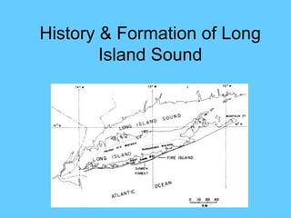 History & Formation of Long
        Island Sound
 