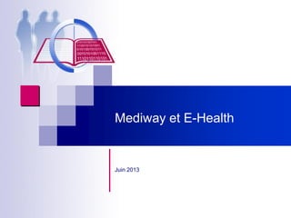 Mediway et E-Health
Juin 2013
 
