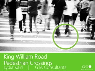 King William Road
Pedestrian Crossings
Lydia Kairl | GTA Consultants
 