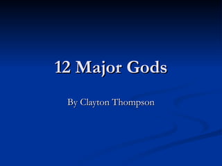 12 Major Gods By Clayton Thompson 