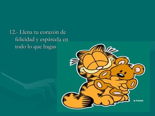 12.- Llena tu corazón de felicidad y espárcela en todo lo que hagas 