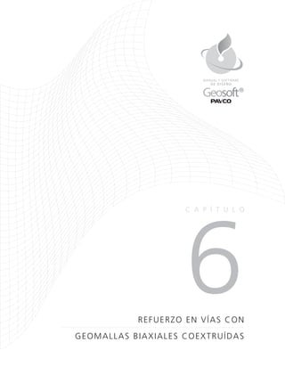 6REFUERZO EN VÍAS CON
GEOMALLAS BIAXIALES COEXTRUÍDAS
CA P Í TULO
DE DISEÑO
MANUAL Y SOFTWARE
 