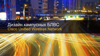 Дизайн кампусных БЛВС
Cisco Unified Wireless Network
177
 