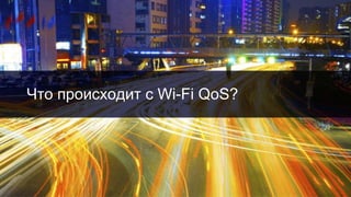 Что происходит с Wi-Fi QoS?
 