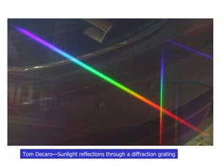 Tom Decaro—Sunlight reflections through a diffraction grating 