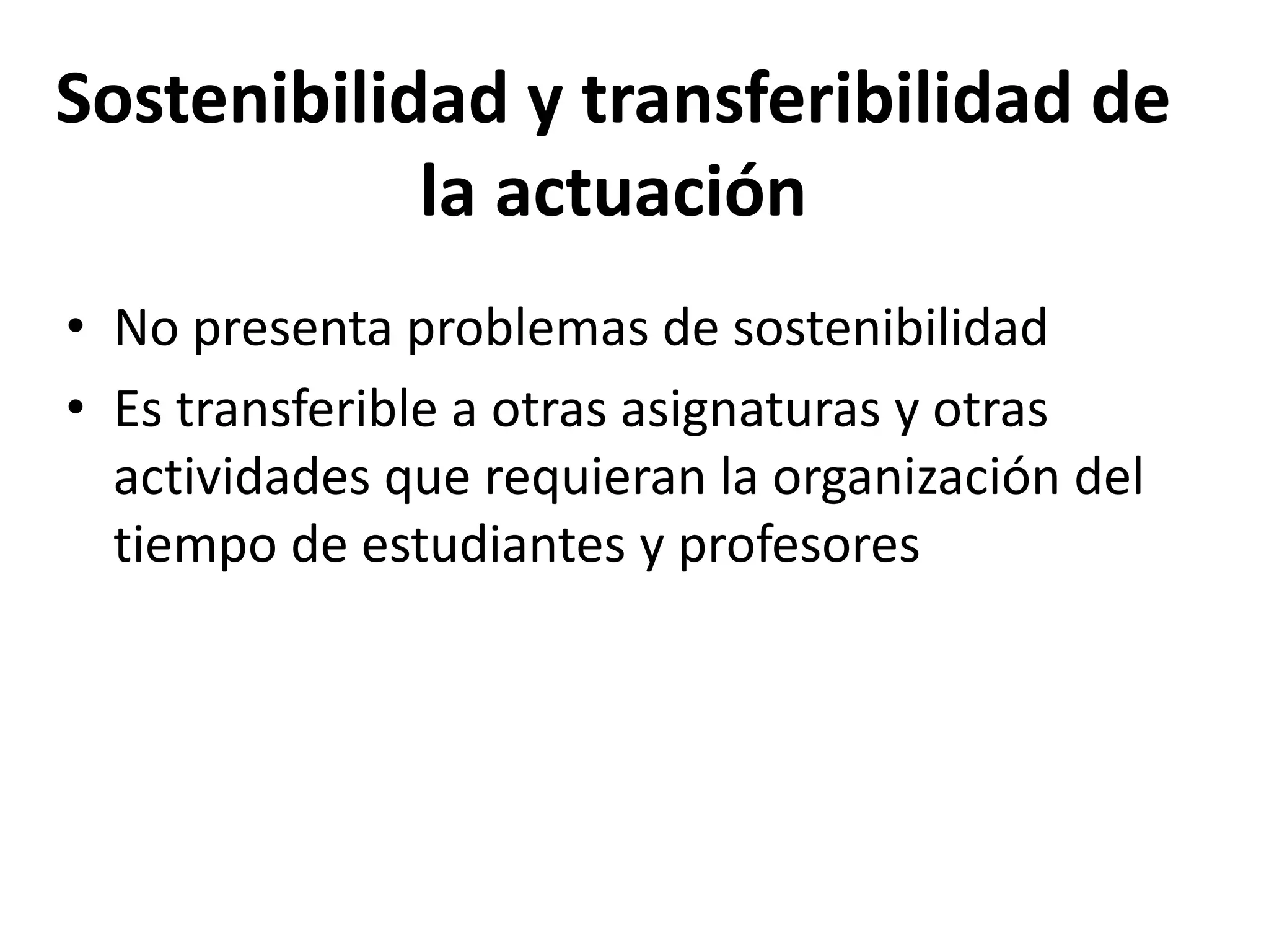 Sostenibilidad y transferibilidad de
la actuación
• No presenta problemas de sostenibilidad
• Es transferible a otras asignaturas y otras
actividades que requieran la organización del
tiempo de estudiantes y profesores
 