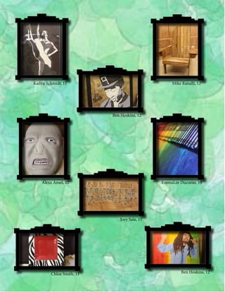 Kailyn Schmidt, 11

Mike Ranalli, 12

Ben Hoskins, 12

Alexa Ansel, 12

EmmaLee Ducoeur, 10

Joey Sala, 11

Chloe Smith, 11

Ben Hoskins, 12

 