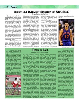 6

Sports		

Jeremy Lin: Overnight Sensation or NBA Star?
Jeremy Lin had always
dreamed about playing in the
NBA. As a kid, he would watch
Michael Jordan play and try to
copy his moves on the hoop
in his backyard. Lin was an
excellent high school player
and went on to play at Harvard University. After graduation, he was picked up and
then cut by three NBA teams.
Shortly after, Lin had thought
it was time to put the basketball down and move on to the
next phase of his life. However,
one morning he received a call
from the New York Knicks inviting him to join the team and
the rest was history.
	
After superstar Carmelo Anthony sustained an
injury and could not play, the
Knicks looked for someone to
pick up the slack. Jeremy Lin
	
As the 2012 spring
track season rolls around, no
longer will the eccentric yet
inspiring Mr. Scott pace the
infield of the track. He was
an irreplaceable figure in the
world of PT athletics. Yet, after the darkest time of night,
the sun begins to rise.
	
New head coach
Justin Pinto has big plans for
the team. With a slew of new
assistants, Mr. Pinto is ready
to accept the responsibility of
coaching an incredibly competitive sport.
	
“My hope is that
each kid improves their results each time they compete

Photo by Stephen Luzier
Sophomore Mark Minjock warms up
prior to a scrimmage.

GrantTaylor.StaffWriter

did just that. Lin broke out as a
phenomenon after his performance against the New Jersey
Nets. He recorded 25 points,
5 rebounds, 7 assists, and 2
steals. Lin went head to head
with all-star point guard Deron
Williams and completely embarrassed him. In the Knick’s
next game against the Jazz, Lin
would make his first career NBA
start. He would drop another 28
points along with 8 assists, 2 rebounds, and 2 steals. Lin hit a
game winning 3 pointer at the
buzzer to beat the raptors on
Valentine’s Day. Perhaps even
more impressive was his 38
point game against the league’s
premier superstar, Kobe Bryant. However, this is not a just
stroke of luck; Lin has been as
consistent as any NBA veteran.
In the month of February alone,

Track

he has averaged 21 points, 8 assists, and 4 rebounds. This is
essentially unheard of for an
undrafted free agent.
	
Numerous critics believe that Lin is just an overnight
sensation whose fifteen minutes
will be up very soon. However,
Lin is here to stay. He has a
good number of starts under
his belt now and has performed
above average in all of them.
Lin has gone up against some
of the league’s most prominent
stars and even outperformed
them. Jeremy Lin’s work ethic
and desire to be a great NBA
player has rocketed him into
stardom. Also, there is much to
be said about his humility and
perseverance after being picked
up and then cut by a number
of teams. Lin has the talent and
support to be an NBA superstar

is

Back

JohnGalatic.PrintEditor
in a meet. Winning sections
and qualifying as many kids
as possible for WPIALS is also
very important to myself and
the team,” said Mr. Pinto.
	
This year’s squad
is ready to step up to the
plate. Headlining the sprinting corps is senior John Bianco. Bianco reached WPIALS in the 100 meter dash
last year, and hopes to make a
repeat appearance this May.
Also running sprints with Bianco are sophomores Pat Manak
and Mark Minjcock. Manak is
a transfer student from Seton
La Salle High School. Look for
these three, as well as several
others, to shine in the 100 meter
dash, the 200 meter dash, and
the 4x100 meter relay. Senior
Ed Findley and junior Craig
Johnson return as the lone male
hurdlers. Both are going to be
crucial to the team’s success.
	
Perhaps the most versatile athletes on the team are
Tony Wagner and Tom Phillips, who specialize in middle
distance. The two can run any
race from the 200 to the mile
successfully but will focus on
the 400 meter dash, the 800 me-

ter run, and the 4x400 meter
relay. Wagner, who was only
four places away from making states in the 400 at WPIALS last year, is hoping to once
again score numerous points
for Peters Township.
	
“Tony and I want to
see the team succeed, but we
also want to post great times in
the 400,” explained Phillips.
	
The distance squad
is highlighted by Jon Radolec,
Cameron Maxwell, and John
Galatic.
	
Radolec’s goal is to
reach WPIAL Finals again this
year in the two mile. Maxwell
and Galatic will concentrate
on the mile, both sub-five minute runners. Those two hope to
be a consistent one-two punch
in the mile, an extremely competitive race this year. Watch
for freshman Zach Jaap to
build on his success in cross
country. All distance runners
are quite excited to run for new
coach John Knabb. You may
recognize the last name, as his
daughter’s name is all over the
walls of the gym, having won
multiple WPIAL championships.

his entire career, but only time
can tell.

AP Images Haraz N. Ghanbari

	
The jumpers return
some serious talent, with
Christian Nossokoff and
Mike Erenberg setting the bar
high for the rest of the group.
Pole vaulter Andrew Brannen
is close to breaking the school
record for his event.
	
Taking the biggest
hit in terms of lost talent is the
throwing group, losing Doug
Maronde, Justin Portz, and
Ben Chiste, all seniors from
last year. However, expect Joe
Bianco, Steve Janusey, Dan
Pletz, and Jonah Conroy, who
went to nationals for shotput, to lead the way and can
carry the team when necessary.
	
Look for the boys’
team to turn some heads this
year. Most of the best athletes
from each event return from
last year, and they all expect
to improve this spring. As incentive to perform well, coach
Pinto has offered the team a
deal.
	
“If anyone breaks a
school record, they can cut
my hair however they want.”
	
So when Mr. Pinto
is walking down the hall with
a reverse Mohawk, just know
that the boy’s track team is
succeeding.

 
