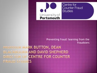 Preventing fraud: learning from the
fraudsters
 