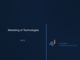 Marketing of Technologies


          2012
                            4 innovation
                            ecanetti@4innovation.com
 