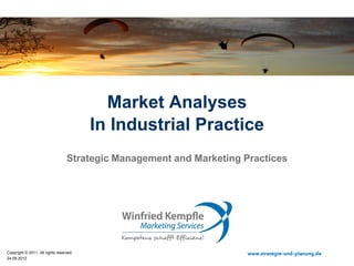 Market Analyses
                                         In Industrial Practice
                                  Strategic Management and Marketing Practices




Copyright © 2011. All rights reserved.                                www.strategie-und-planung.de
11.10.2012
 