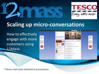 Scaling up micro-conversations
How to effectively
engage with more
customers using
12Mass
* Please read notes attached to presentation
 