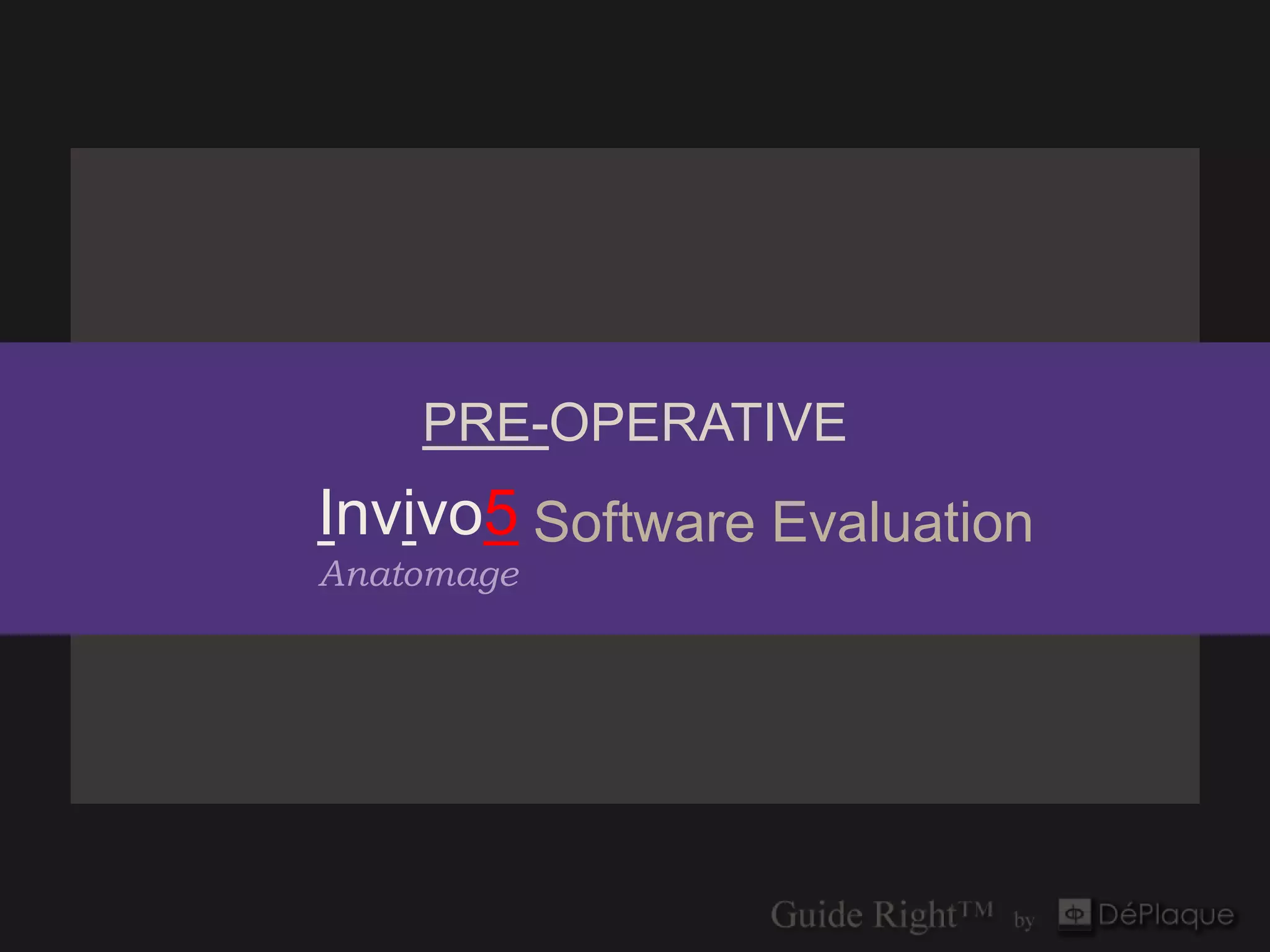 PRE-OPERATIVE
Invivo5 Software Evaluation
Anatomage
 