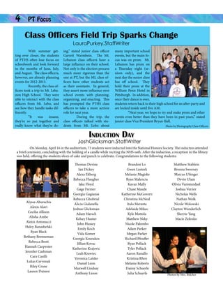 4

PT Focus		

Class Officers Field Trip Sparks Change
LauraPurkey.StaffWriter

	
With summer getting ever closer, the students
of PTHS often lose focus on
schoolwork and look forward
to the months of June, July,
and August. The class officers,
however, are already planning
events for 2012-2013.
	
Recently, the class officers took a trip to Mt. Lebanon High School. They were
able to interact with the class
officers from Mt. Lebo, and
see how they handle tasks differently.
	
“It
was
insane,
they’re so put together and
really know what they’re do-

ing,” stated junior class officer
Garrett Warmbein. The Mt.
Lebanon class officers have a
large influence on their school.
Not only is the election process
much more rigorous than the
one at PT, but the ML class officers have other students act
as their assistants. In general,
they assert more influence over
school events with planning,
organizing, and enacting. This
has prompted the PTHS class
officers to take a more activee
role for next year.
	
During the trip, the
class officers talked with students from Mt. Lebo about

many important school
events, but the main focus was on prom. Mt.
Lebanon has prom on
a Thursday night (seniors only), and the
next day the senior class
has off school. They
hold their prom at the
William Penn Hotel in
Pittsburgh. In addition,
once their dance is over,
students return back to their high school for an after-party and
are locked inside until five AM.
	
“Next year, we hope to try and make prom and other
events even better than they have been in past years,” stated
junior class Vice President Bryan Hall.
Photo by Photography Class Officers

Induction Day

JoshGlicksman.StaffWriter
	
On Monday, April 16 in the auditorium, 73 students were inducted into the National Honors Society. The inductees attended
a brief ceremony, concluding with the holding of a candle while reciting the NHS oath. After the induction, a reception in the library
was held, offering the students slices of cake and punch to celebrate. Congratulations to the following students:

Alyssa Aburachis
Alexis Alavi
Cecilia Allison
Alisha Ambe
Alexis Antonucci
Haley Banashefski
Ryan Black
Bethany Brenneman
Rebecca Brott
Hannah Carpenter
Jennifer Cashman
Cara Casilli
Lukas Cervenak
Riley Crane
Lauren Dainesi

Thomas Devine
Ian Dickey
Alexa Ekberg
Rebecca Flaugher
Jake Floyd
Gage Fremer
Georgia Gagianas
Rebecca Ghobrial
Alicia Gialanella
Joshua Glicksman
Adam Harsch
Kelsey Hunter
John Hussey
Emily Koch
Vida Komer
Georgia Kourakos
Jillian Kovac
Katherine Krajovic
Leah Krawiec
Veronica Latsko
Daniel Leon
Maxwell Lindsay
Anthony Lioon

Brandon Lo
Gwen Lusterk
Melanie Magiske
Ryan Malencia
Kavan Mally
Chase Maszle
Katherine McGovern
Christina McNeal
Italo Merante
Adelaide Mikec
Kyle Mottola
Matthew Neky
Nicole Palombo
Adam Parker
Megan Parker
Richard Pfeuffer
Ryan Pollack
Tyler Pollack
Aaron Ranallo
Kristina Rhen
Melanie Roberts
Danny Schuerle
Julia Schuerle

Matthew Stablein
Brenna Sweeney
Marcus Ubinger
Devin Ulam
Olivia Vanistendael
Joshua Verner
Nicholas Wells
Nathan Wolk
Nicole Wolowski
Clayton Wunderlich
Sherrie Yang
Macie Zelenko

Photos by Mrs. Belcher

 