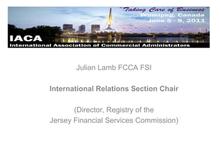 Julian Lamb FCCA FSI

International Relations Section Chair

       (Director, Registry of the
Jersey Financial Services Commission)
 