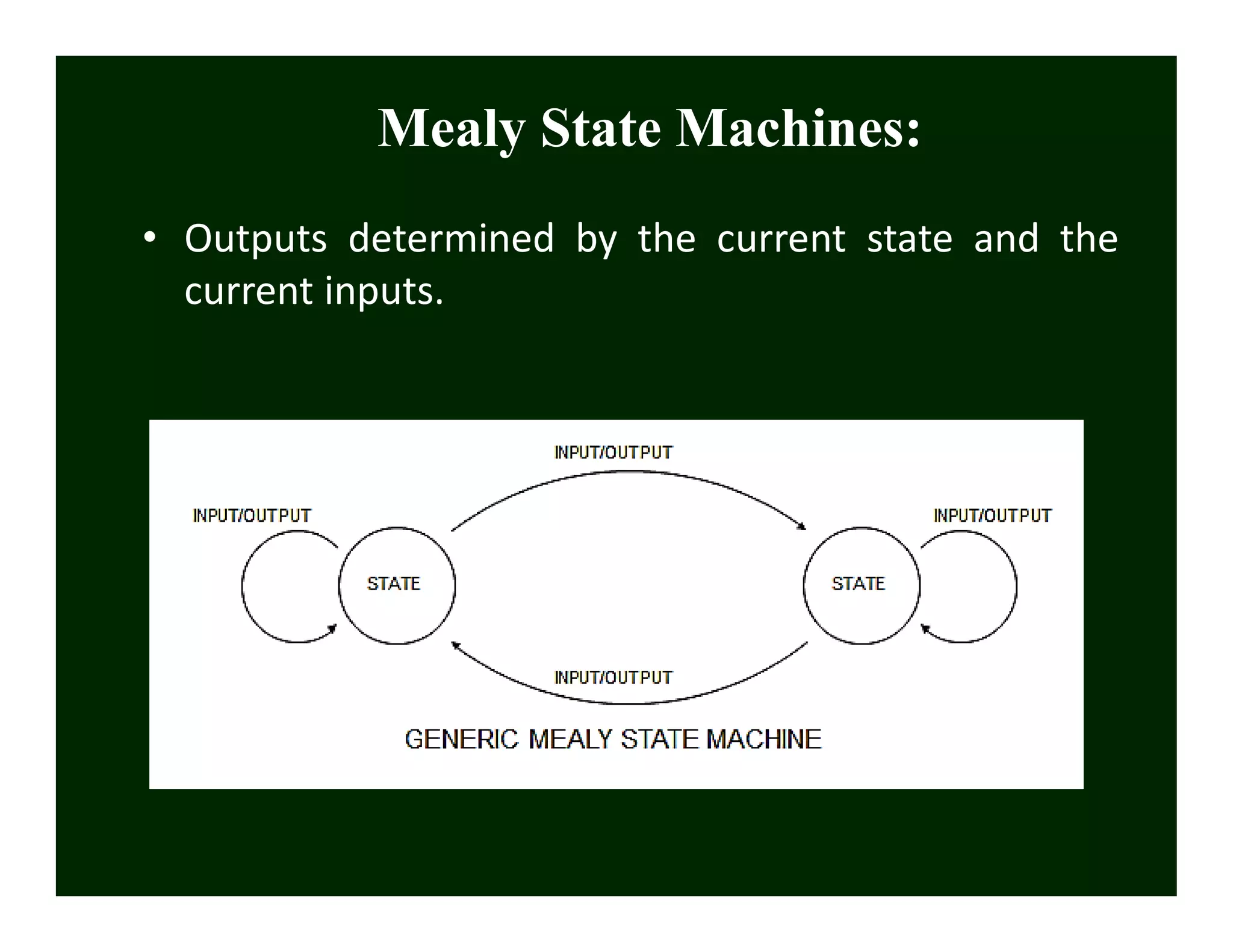Mealy State Machines:
• Outputs determined by the current state and the
current inputs.
 