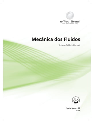 Mecânica dos Fluidos
2011
Santa Maria - RS
Luciano Caldeira Vilanova
 