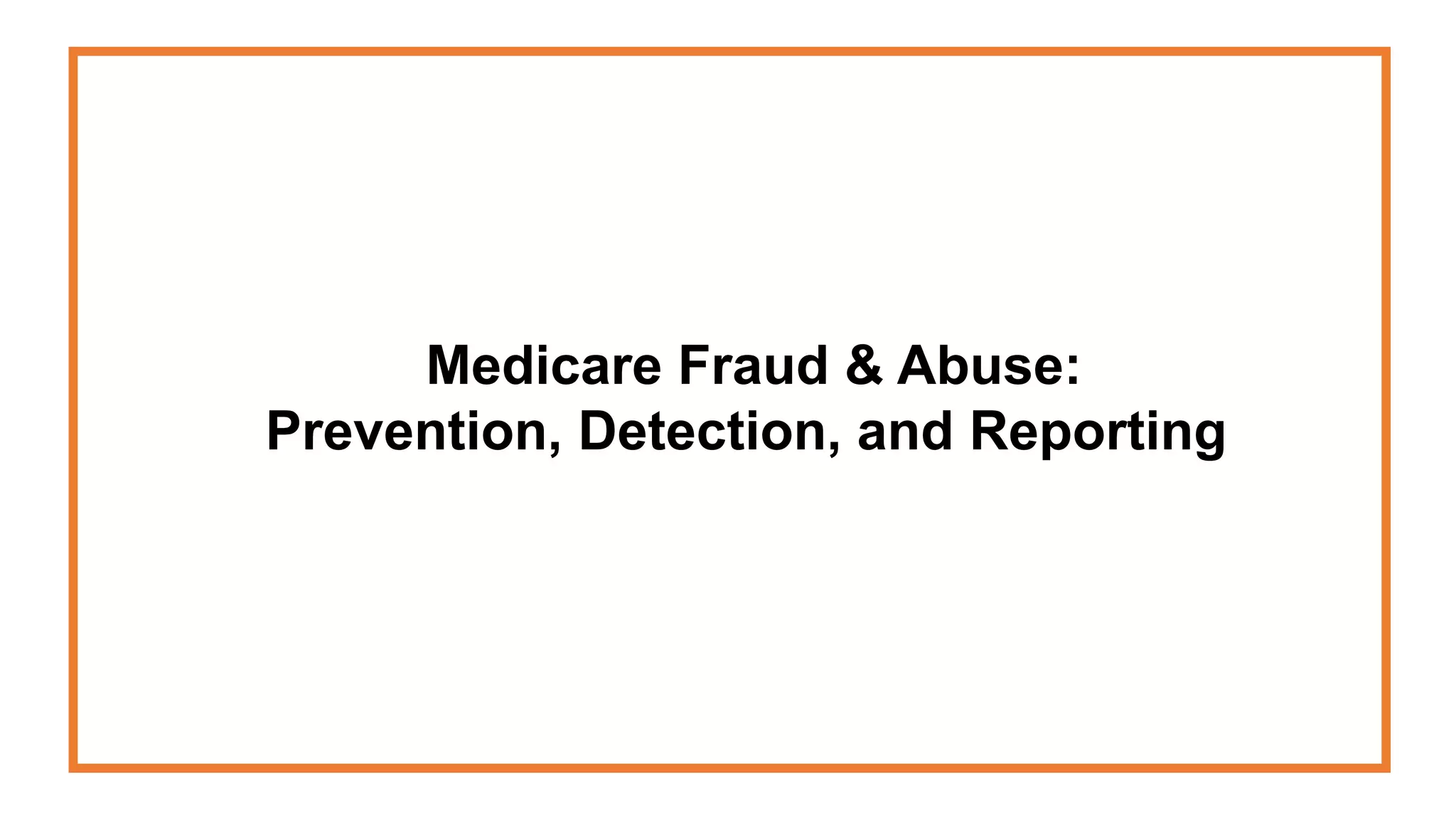 Medicare Fraud & Abuse:
Prevention, Detection, and Reporting
 