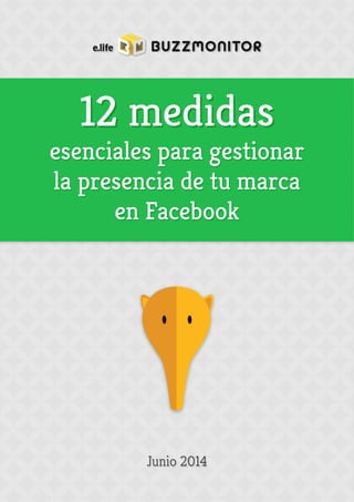 12 medidas12 medidas
esenciales para gestionar
la presencia de tu marca
en Facebook
esenciales para gestionar
la presencia...