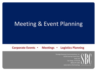 Meeting & Event Planning Corporate Events   Meetings  Logistics Planning Strategic Business Communications, Inc. 13230 Evening Creek Drive  Suite 213 San Diego, CA 92128 (858) 679-1805 www.sbcinc.info/meetings 