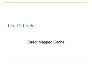 Ch. 12 Cache


        Direct Mapped Cache
 