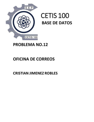 CETIS 100
BASE DE DATOS
PROBLEMA NO.12
OFICINA DE CORREOS
CRISTIAN JIMENEZ ROBLES
 