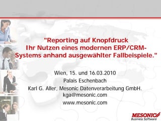 "Reporting auf Knopfdruck
Ihr Nutzen eines modernen ERP/CRM-
Systems anhand ausgewählter Fallbeispiele."
Wien, 15. und 16....