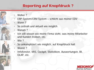 Reporting auf Knopfdruck ?
• Woher ?
• ERP-System/CRM System – schlicht aus meiner EDV
• Wann ?
• So zeitnah und aktuell w...