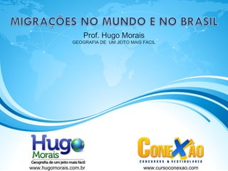 Prof. Hugo Morais
GEOGRAFIA DE UM JEITO MAIS FACIL
www.hugomorais.com.br www.cursoconexao.com
 