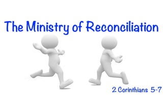 The Ministry of Reconciliation
2 Corinthians 5-7
 