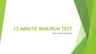 12 MINUTE WAK/RUN TEST
PATEL.YASH.GIRISHBHAI
 