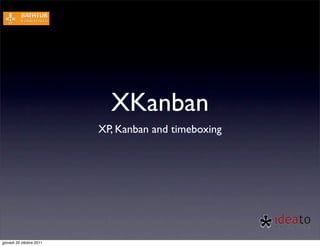 XKanban
                          XP, Kanban and timeboxing




giovedì 20 ottobre 2011
 