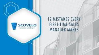 12 MISTAKES EVERY
FIRST-TIME SALES
MANAGER MAKES
 