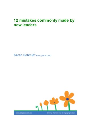 12 mistakes commonly made by
new leaders
Karen Schmidt BEd (Adult Ed)
 